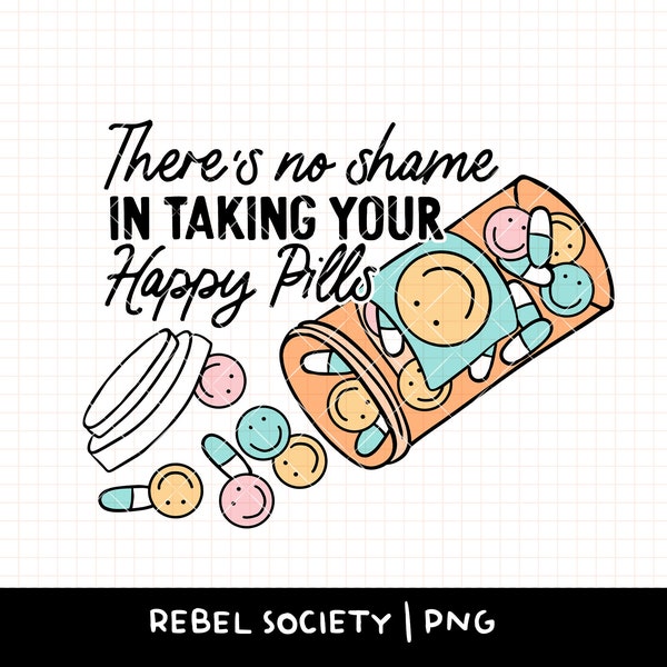 No Shame in Taking Your Happy Pills PNG, End the Stigma Mental Health Awareness Anxiety PTsD Therapy Medication Medicine Prescription Smiley