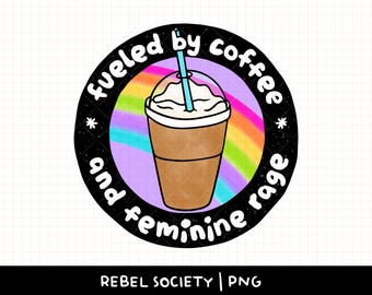 Fueled by Iced Coffee & Feminine Rage PNG Smash the Patriarchy Trendy PNG Feminism Feminist Women's Rights Reproductive Freedom Equality