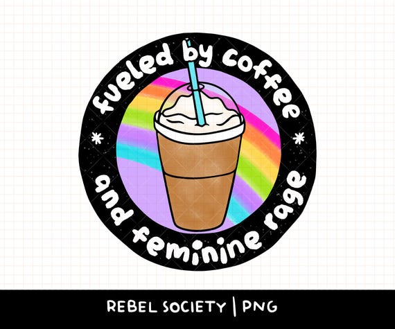 Fueled by Iced Coffee & Feminine Rage PNG Smash the Patriarchy Trendy PNG Feminism Feminist Women's Rights Reproductive Freedom Equality