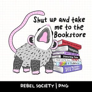 Cállate y llévame a la librería Librería PNG Moda Linda PNG Lectura obscena PNG Pegatina de libro Diseño de camiseta Zarigüeya Libros de mala calidad Kindle