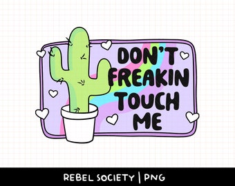 Don't Freakin Touch Me PNG Not a Hugger I Have Anxiety Mental Health Trendy T-shirt Sticker Designs Introvert Valentine Cute Cactus Cacti