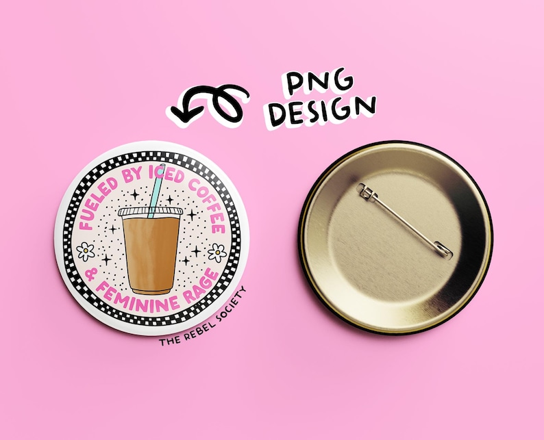 May include: A round button with a white background and black and white checkered border. The button features a pink and blue illustration of a cup of iced coffee with the text "Fueled by Iced Coffee & Feminine Rage" and "The Rebel Society".