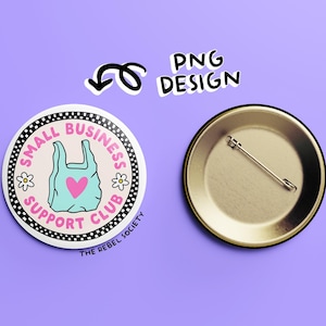 May include: A round button with a black and white border, featuring the text "SMALL BUSINESS SUPPORT CLUB" and a graphic of a shopping bag with a heart. The back of the button is gold. The text "PNG DESIGN" is also visible.