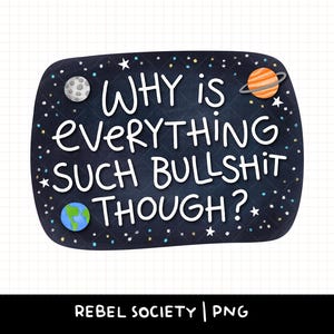 Puede incluir: Una pegatina rectangular redondeada de color azul oscuro con temática espacial, estrellas blancas, una luna gris, un planeta naranja con anillos y una Tierra azul y verde. El texto blanco dice: WHY IS EVERYTHING SUCH BULLSHIT THOUGH?