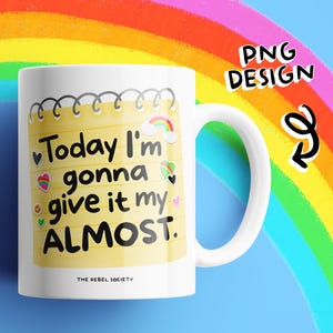 May include: White ceramic mug with a yellow notepad design. The notepad has the text "Today I'm gonna give it my ALMOST." with colorful heart and rainbow stickers. The mug has a white handle and the words "THE REBEL SOCIETY" at the bottom.