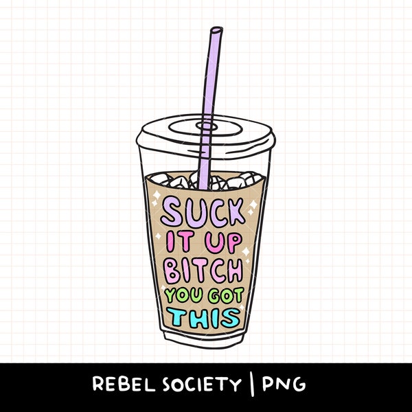 Suck it Up Bitch You Got This PNG Inspirational Motivational Trendy PNG's T-Shirt Sticker Designs, Popular PNG's, Iced Coffee Anxiety