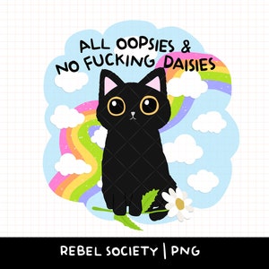 All Oopsies No Fucking Daisies Black Cat Zero Fucks Trendy PNG Mental Health Zelfliefde Bitch Sarcastisch IdGAF Fuck Off Daisy Flower