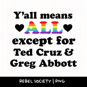 Vocês significam tudo, exceto Ted Cruz Greg Abbott PNG Bandeira do Texas Mês do Orgulho LGBTQ Design de adesivo Amor é Amor Camiseta do Orgulho Gay O Amor Vence