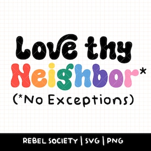 Puede incluir: Un diseño de arcoíris colorido con el texto "Love thy Neighbor* (*No Exceptions)" y el texto "REBEL SOCIETY | SVG | PNG" en la parte inferior.