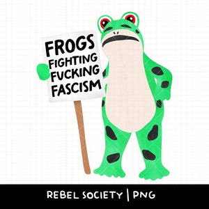 May include: A cartoon illustration of a green frog with black spots holding a sign that reads "FROGS FIGHTING FUCKING FASCISM". The frog has red eyes and is standing on a white background.