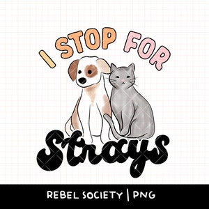 May include: A black and white graphic design with the text "I Stop For Strays" in a pink and orange font. A cartoon dog and cat are sitting next to each other.