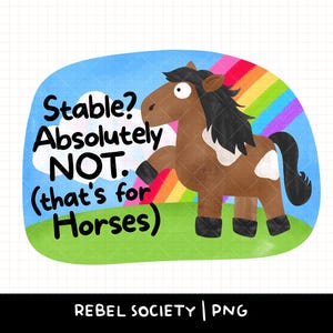 May include: A digital illustration features a brown horse with a black mane and a white patch, standing on green grass under a blue sky with a rainbow. Text reads: "Stable? Absolutely NOT. (that's for Horses)".