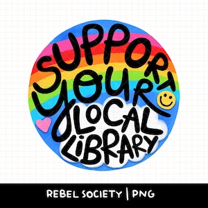 May include: A circular sticker design featuring a vibrant rainbow background with white clouds at the bottom. The black text reads SUPPORT YOUR LOCAL LIBRARY in a bold, hand-lettered style. A small pink heart and a yellow smiley face are included.