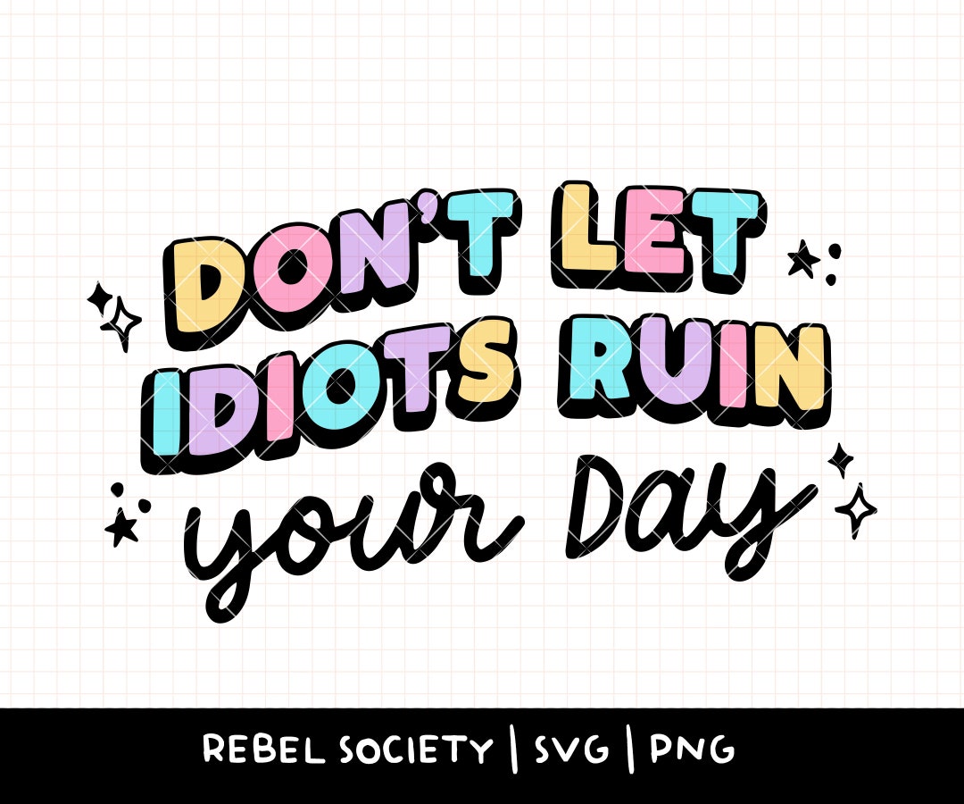 Don't Let Idiots Ruin Your Day SVG, Trendy SVG, Mental Health Awareness ...