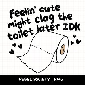 Feelin' Cute kan het toilet later verstoppen IdK png Snarky Sarcastische Kak Shit PNG schattig trendy png Populair stickerontwerp lepeltje buik doet pijn