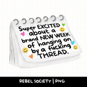 May include: A white notepad with a spiral binding, featuring the text "Super EXCITED about a brand NEW WEEK of hanging on by a fucking THREAD." Decorated with heart, smiley face, and other emoji stickers.