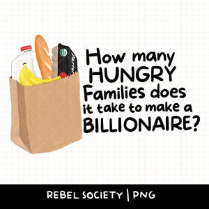 May include: A brown paper grocery bag containing groceries like bread, bananas, and milk. The image includes the text: "How many HUNGRY Families does it take to make a BILLIONAIRE?"