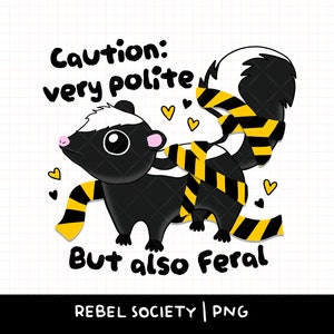 May include: A black and white cartoon skunk wearing a yellow and black striped scarf. The text "Caution: very polite but also feral" is written below the skunk.
