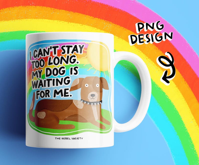 May include: White ceramic mug with a colorful illustration of a dog and the text "I CAN'T STAY TOO LONG. MY DOG IS WAITING FOR ME." The mug has a white handle and the words "PNG DESIGN" are also visible.