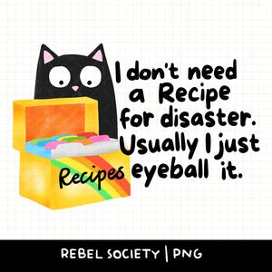 May include: A humorous illustration shows a black cat above a yellow recipe box with a rainbow design. The text says, "I don't need a Recipe for disaster. Usually I just eyeball it."