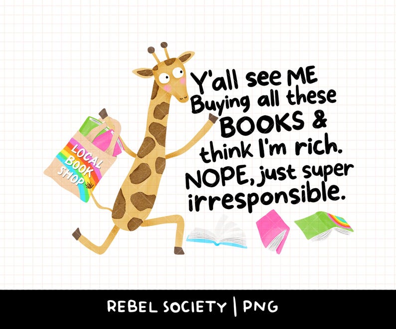 May include: A whimsical illustration features a giraffe running with a shopping bag from a local bookstore, and several books. Text reads: "Y'all see ME Buying all these BOOKS & think I'm rich. NOPE, just super irresponsible."