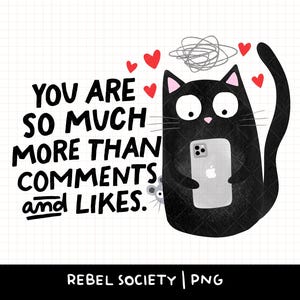 May include: A black cat illustration holding a smartphone with the text "YOU ARE SO MUCH MORE THAN COMMENTS and LIKES." Red hearts and a scribble are above the cat. The image has a white background.