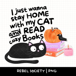 May include: A whimsical illustration featuring a black cat, a stack of books, a pumpkin, a crow, and a lit candle. The text reads, "I just wanna stay HOME with my CAT and READ cozy Books."
