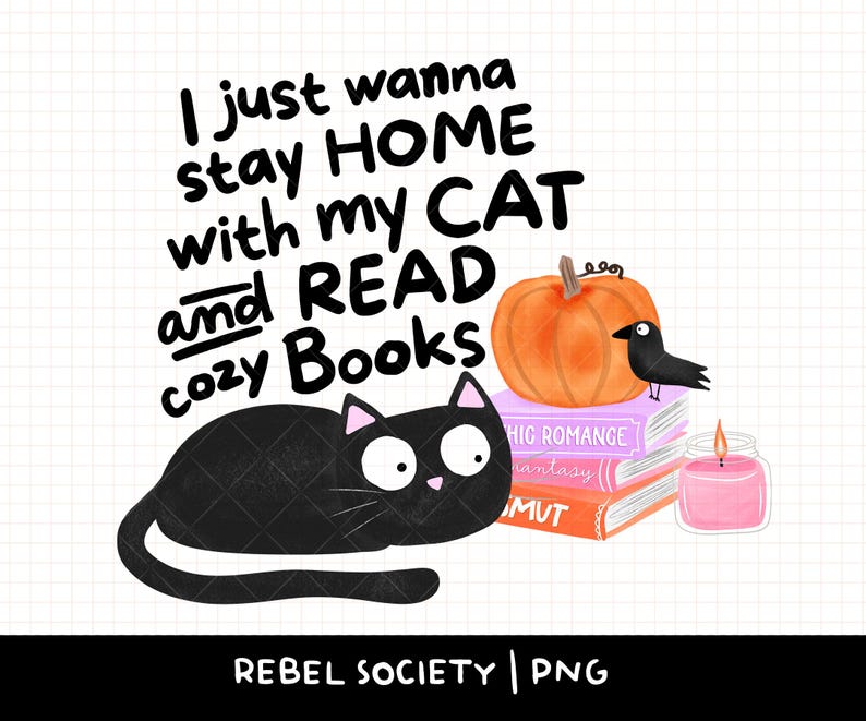 May include: A whimsical illustration featuring a black cat, a stack of books, a pumpkin, a crow, and a lit candle. The text reads, "I just wanna stay HOME with my CAT and READ cozy Books."