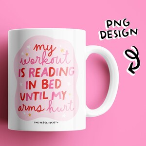 May include: White ceramic mug with a pink and red design that says "my workout is reading in bed until my arms hurt". The mug has a black handle and the text "The Rebel Society" is printed on the bottom.