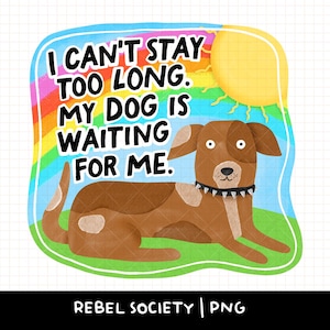 May include: A colorful illustration features a brown dog with a black collar, lying down under a rainbow and a yellow sun. Text reads "I CAN'T STAY TOO LONG. MY DOG IS WAITING FOR ME."