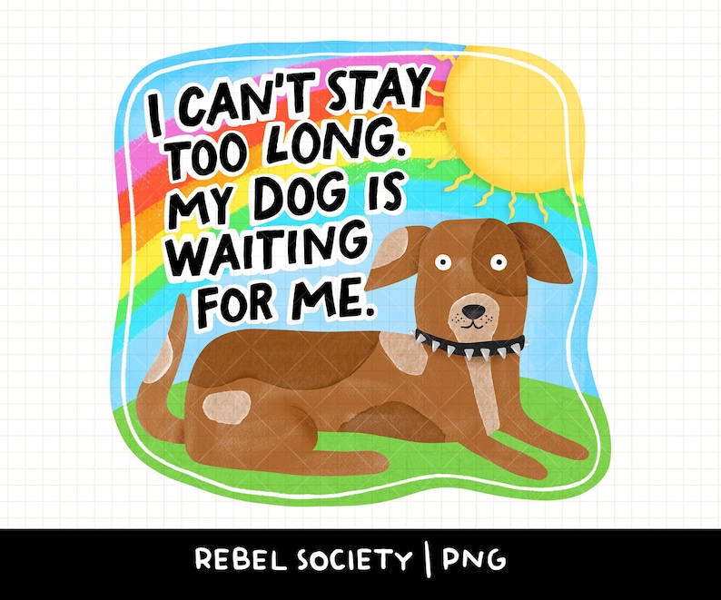 May include: A colorful illustration features a brown dog with a black collar, lying down under a rainbow and a yellow sun. Text reads "I CAN'T STAY TOO LONG. MY DOG IS WAITING FOR ME."