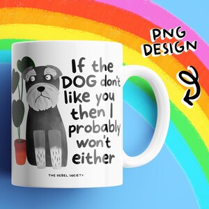 May include: White ceramic mug with a black and grey dog illustration and the text "If the DOG don't like you then I probably won't either." A small plant in a red pot is to the left of the dog. The mug has a white handle.