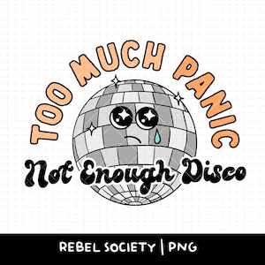May include: A black and white illustration of a disco ball with a sad face and a tear. The text "Too Much Panic Not Enough Disco" is written around the disco ball in orange.