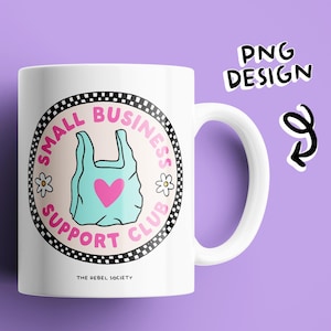 May include: White ceramic mug featuring a circular design with the text "SMALL BUSINESS SUPPORT CLUB" in pink and black. The design includes a teal shopping bag with a pink heart, daisies, and the text "THE REBEL SOCIETY". The words "PNG DESIGN" are also visible.