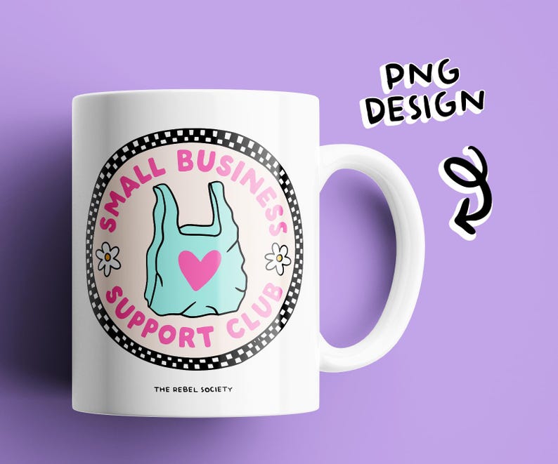 May include: White ceramic mug featuring a circular design with the text "SMALL BUSINESS SUPPORT CLUB" in pink and black. The design includes a teal shopping bag with a pink heart, daisies, and the text "THE REBEL SOCIETY". The words "PNG DESIGN" are also visible.