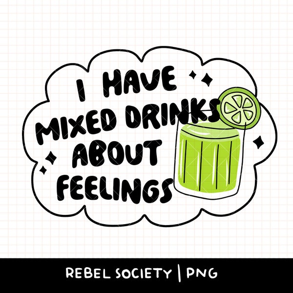 I Have Mixed Drinks About Feelings PNG Trendy PNG Popular Cute PNG Designs Mental Health Designs, Cocktails Drinks Happy Hour Alcohol