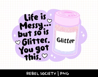 Life is Messy But So is Glitter You Got This PNG Inspirational Motivational Trendy PNG's T-Shirt Sticker Designs, Popular PNG's Sublimation