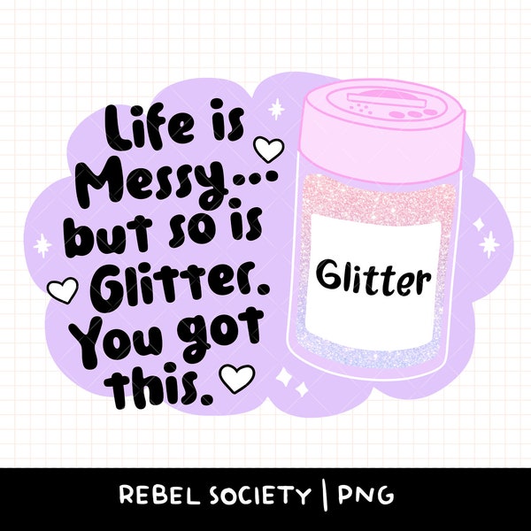 Life is Messy But So is Glitter You Got This PNG Inspirational Motivational Trendy PNG's T-Shirt Sticker Designs, Popular PNG's Sublimation