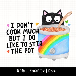 May include: A whimsical illustration features a black cat peering over a pot filled with beans, stirred by a wooden spoon. The pot is decorated with a rainbow and the text reads, "I don't cook much but I do like to stir the pot."