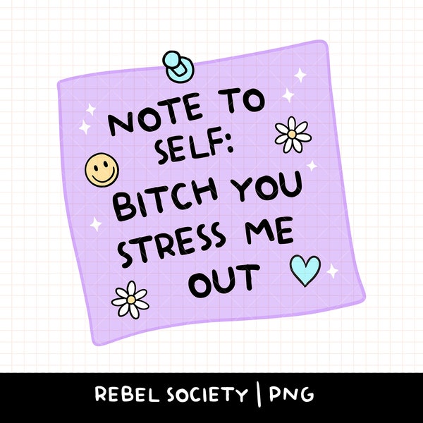 Note To Self Bitch You Stress Me Out PNG Stressed Out Self Love Self Care Mental Health T-shirt Sticker Design Sticker T-shirt Trendy PNG