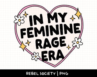 In My Feminine Rage Era PNG Smash the Patriarchy Trendy PNG Feminism Feminist Women&#39;s Rights Reproductive Freedom, Roe v Wade, Equality Vote