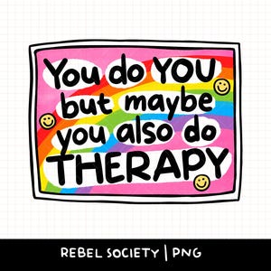 May include: A rectangular graphic with the text "You do YOU but maybe you also do THERAPY" in black, white, and yellow. The background features a rainbow design with a pink border and smiley faces.