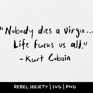 SVG - PNG Kurt Cobain Nobody Dies a Virgin Life Fucks Us All Grunge is Not Dead Nirvana Tribute Smells like Teen Spirit 90's Grunge Années 90