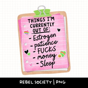 Peut inclure: Un bloc-notes rose avec une pince verte, énumérant les choses dont on manque actuellement : Estrogène, patience, Fucks, argent et sommeil. Le bloc-notes comporte des autocollants décoratifs et le texte "REBEL SOCIETY | PNG" en bas.