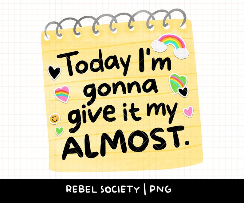 May include: A yellow notepad with a spiral binding features the text "Today I'm gonna give it my ALMOST." Decorative stickers include a rainbow, hearts, and a smiley face. The bottom of the image displays "REBEL SOCIETY | PNG."
