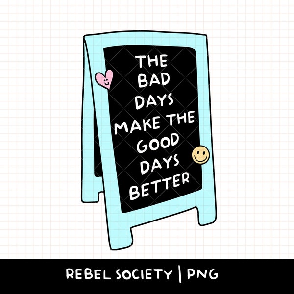 The Bad Days Make the Good Days Better PNG Popular PNG's Trendy PNG Mental Health Awareness Positivity Positive Motivational Chalkboard Sign