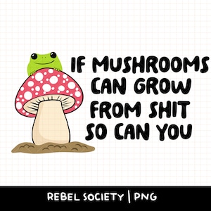 Si les champignons peuvent pousser à partir de la merde PNG Mignonne tendance PNG Sensibilisation à la santé mentale Amour de soi La petite grenouille verte grandit à travers ce que vous traversez