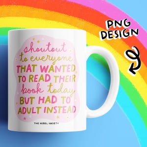 May include: White ceramic mug with a curved handle. The mug features the text "shoutout to everyone THAT WANTED TO READ THEIR book today BUT HAD TO ADULT INSTEAD" in pink and gold lettering. The background is a rainbow.