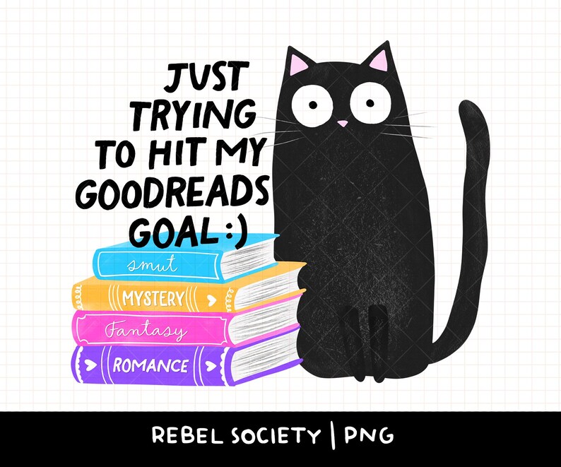 May include: A black cat illustration with the text "Just trying to hit my Goodreads goal :)". The cat sits beside a stack of books labeled "smut", "mystery", "fantasy", and "romance". The image has a white background.
