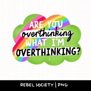 May include: A colorful graphic with the text "ARE YOU overthinking WHAT I'M OVERTHINKING?" The design features a rainbow and a green cloud shape. The words are in a mix of fonts and colors.